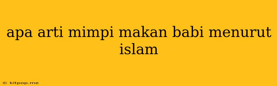 Apa Arti Mimpi Makan Babi Menurut Islam