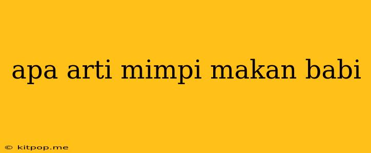 Apa Arti Mimpi Makan Babi