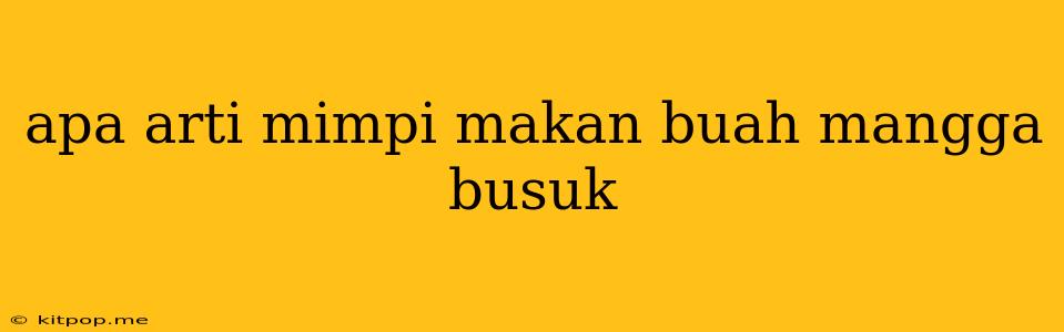 Apa Arti Mimpi Makan Buah Mangga Busuk