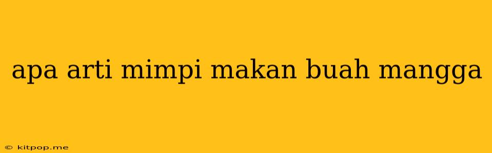 Apa Arti Mimpi Makan Buah Mangga