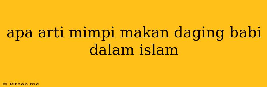 Apa Arti Mimpi Makan Daging Babi Dalam Islam