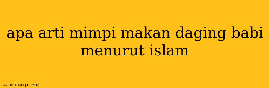 Apa Arti Mimpi Makan Daging Babi Menurut Islam