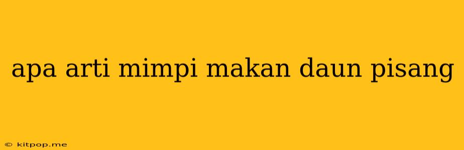 Apa Arti Mimpi Makan Daun Pisang