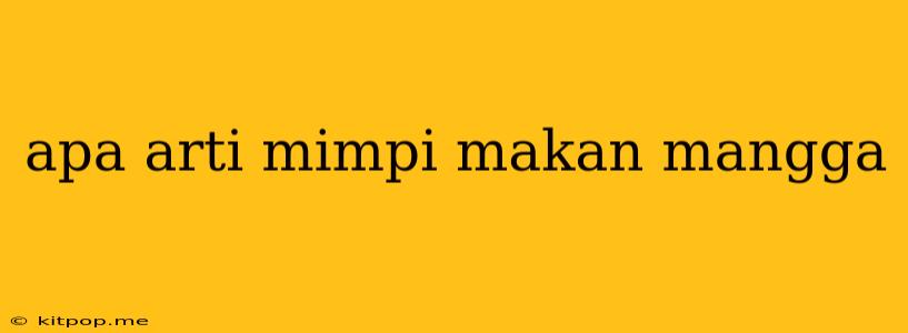 Apa Arti Mimpi Makan Mangga