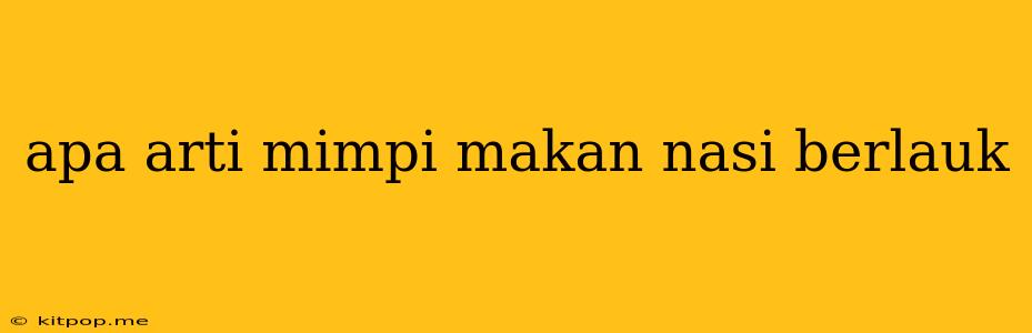 Apa Arti Mimpi Makan Nasi Berlauk