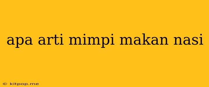 Apa Arti Mimpi Makan Nasi