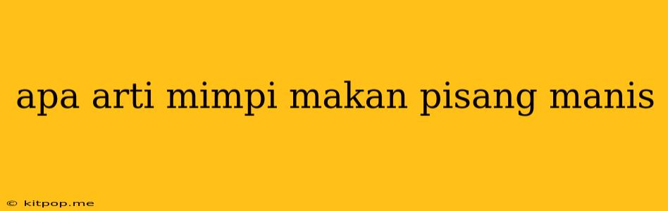 Apa Arti Mimpi Makan Pisang Manis