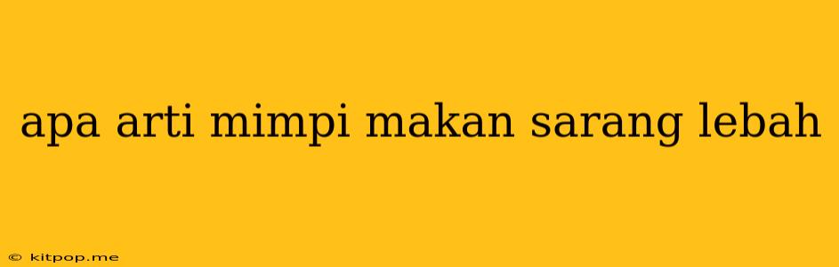 Apa Arti Mimpi Makan Sarang Lebah