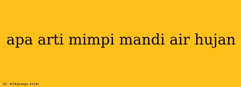 Apa Arti Mimpi Mandi Air Hujan