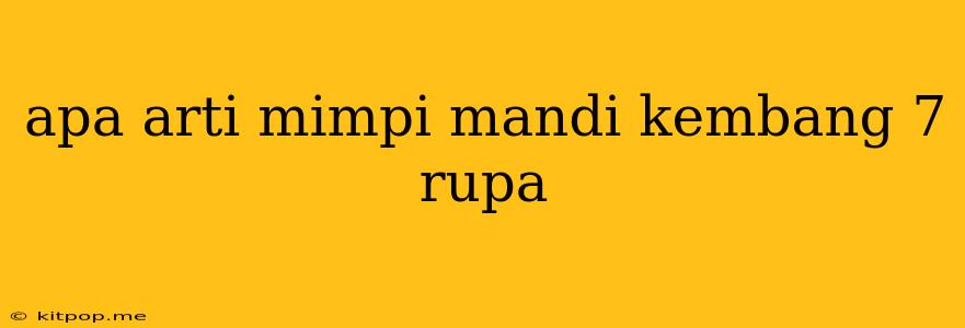 Apa Arti Mimpi Mandi Kembang 7 Rupa