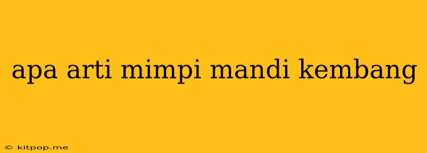 Apa Arti Mimpi Mandi Kembang