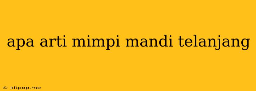 Apa Arti Mimpi Mandi Telanjang