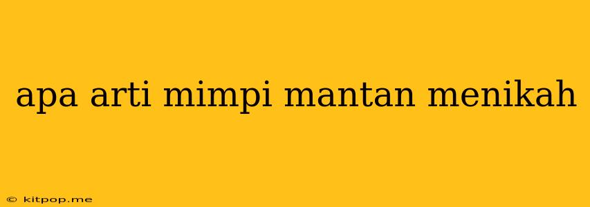 Apa Arti Mimpi Mantan Menikah