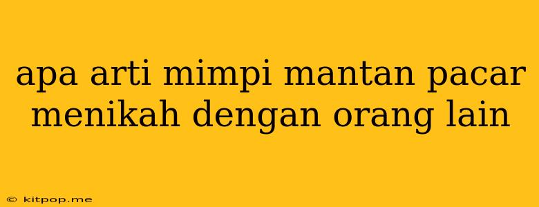 Apa Arti Mimpi Mantan Pacar Menikah Dengan Orang Lain