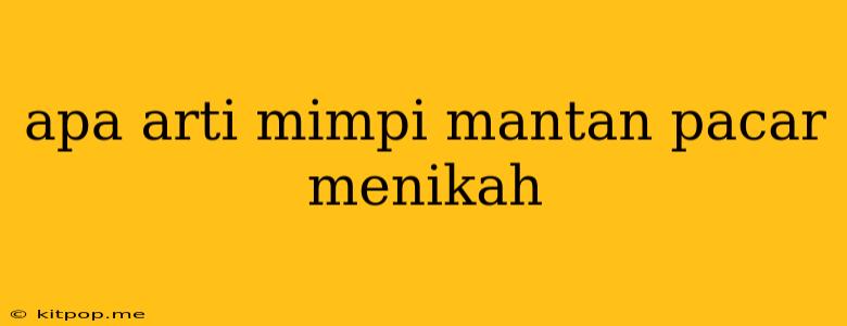 Apa Arti Mimpi Mantan Pacar Menikah