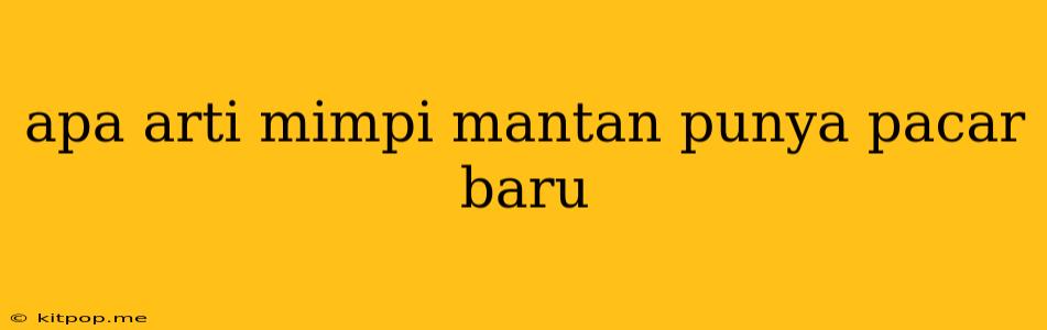 Apa Arti Mimpi Mantan Punya Pacar Baru