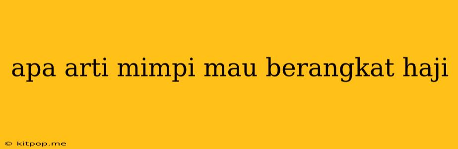 Apa Arti Mimpi Mau Berangkat Haji