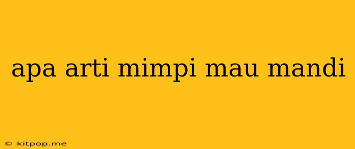 Apa Arti Mimpi Mau Mandi