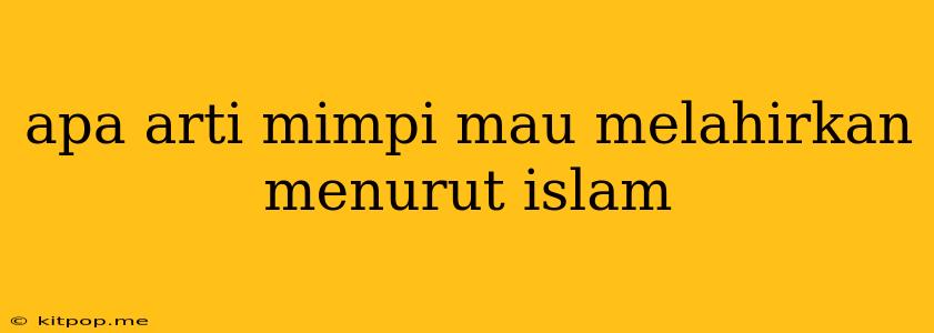 Apa Arti Mimpi Mau Melahirkan Menurut Islam