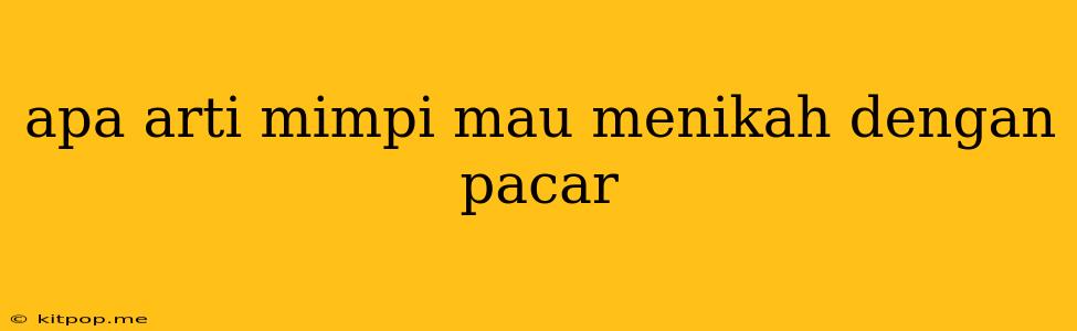 Apa Arti Mimpi Mau Menikah Dengan Pacar