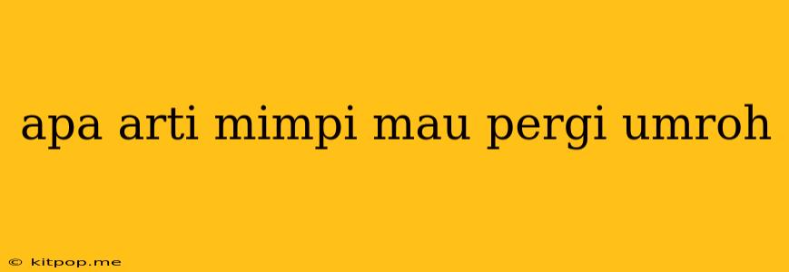 Apa Arti Mimpi Mau Pergi Umroh