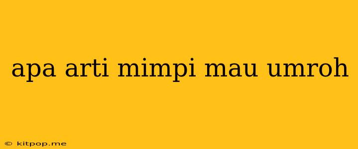 Apa Arti Mimpi Mau Umroh