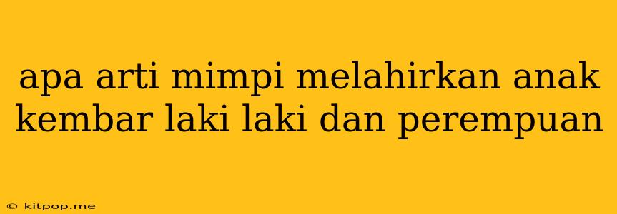 Apa Arti Mimpi Melahirkan Anak Kembar Laki Laki Dan Perempuan