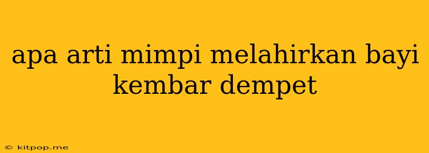 Apa Arti Mimpi Melahirkan Bayi Kembar Dempet