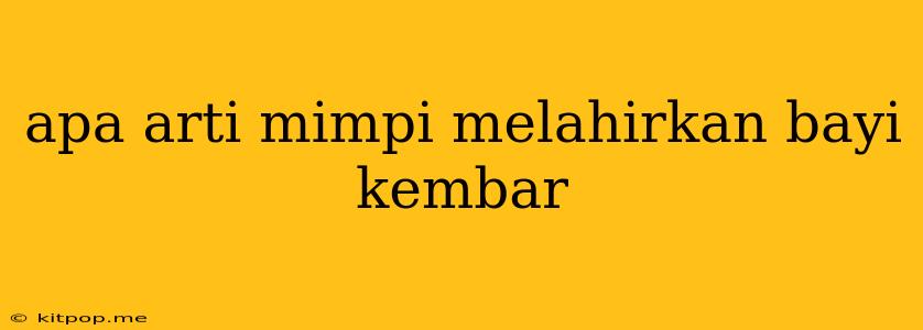 Apa Arti Mimpi Melahirkan Bayi Kembar