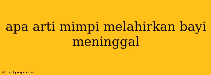 Apa Arti Mimpi Melahirkan Bayi Meninggal