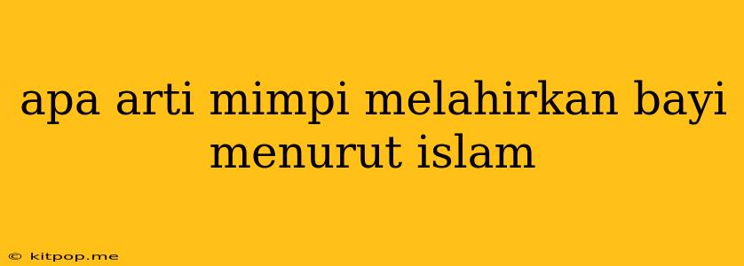 Apa Arti Mimpi Melahirkan Bayi Menurut Islam