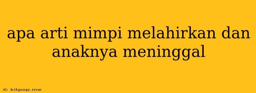 Apa Arti Mimpi Melahirkan Dan Anaknya Meninggal