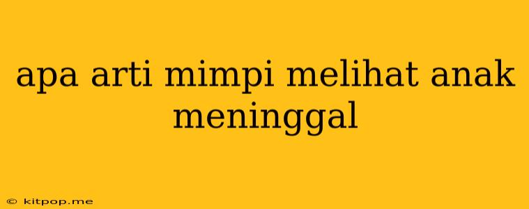 Apa Arti Mimpi Melihat Anak Meninggal