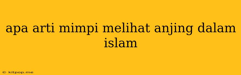 Apa Arti Mimpi Melihat Anjing Dalam Islam