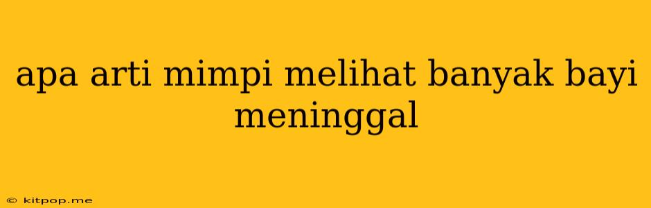 Apa Arti Mimpi Melihat Banyak Bayi Meninggal