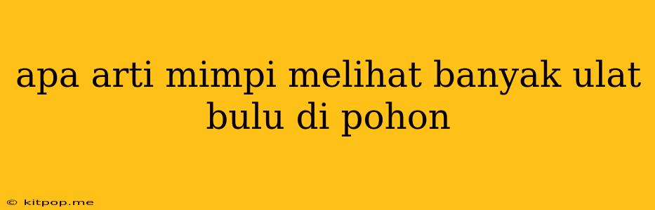 Apa Arti Mimpi Melihat Banyak Ulat Bulu Di Pohon