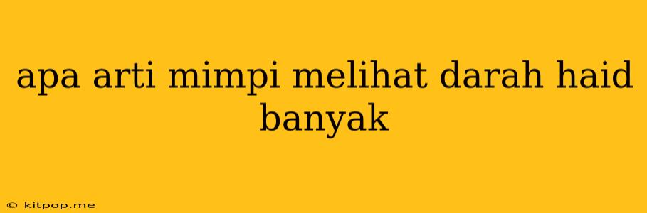 Apa Arti Mimpi Melihat Darah Haid Banyak