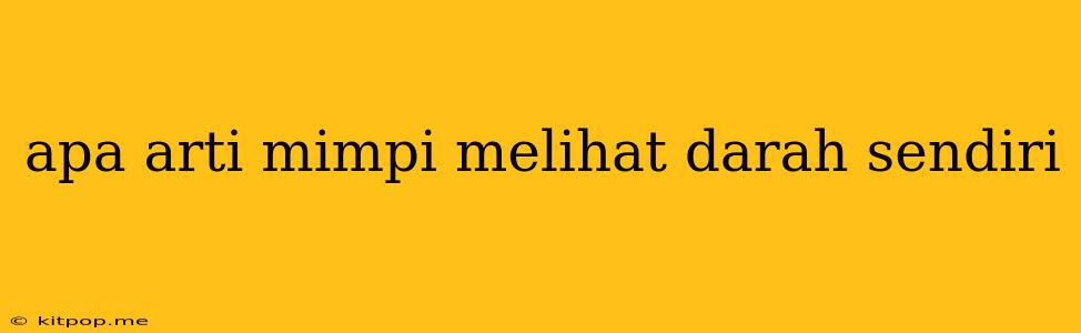 Apa Arti Mimpi Melihat Darah Sendiri