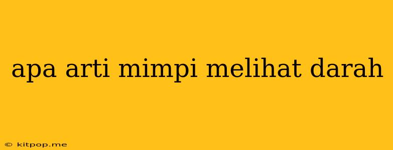 Apa Arti Mimpi Melihat Darah