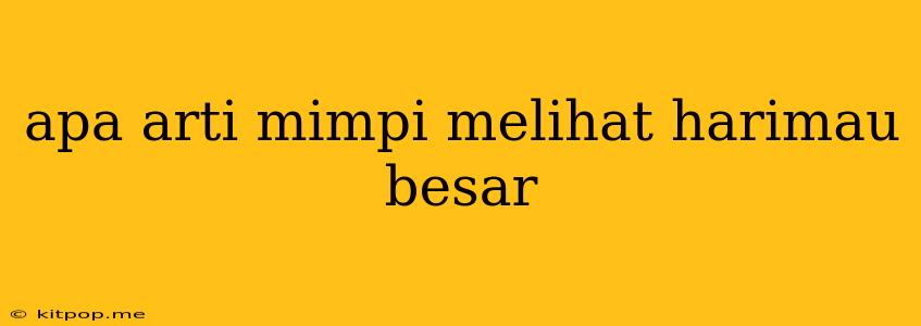 Apa Arti Mimpi Melihat Harimau Besar