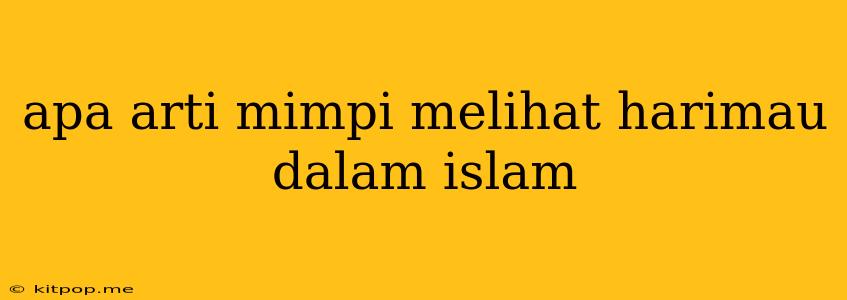 Apa Arti Mimpi Melihat Harimau Dalam Islam