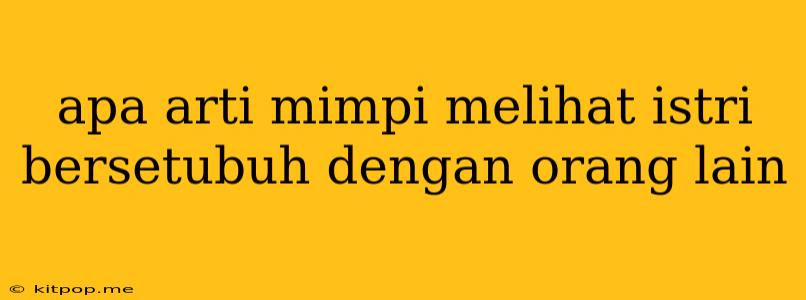 Apa Arti Mimpi Melihat Istri Bersetubuh Dengan Orang Lain