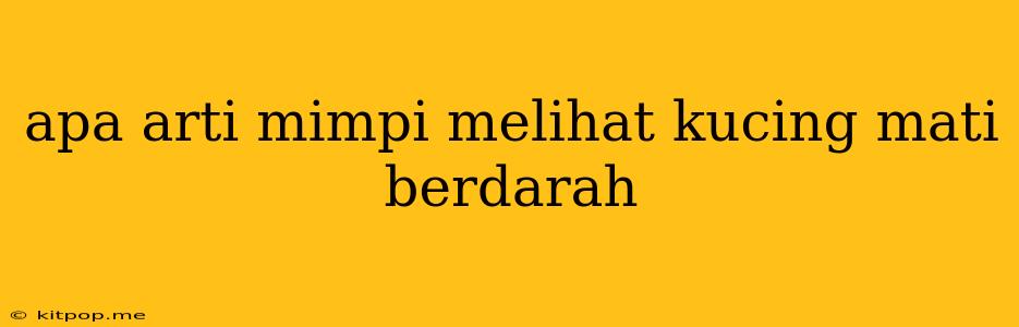 Apa Arti Mimpi Melihat Kucing Mati Berdarah