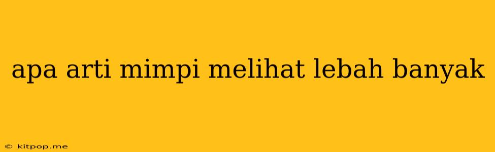 Apa Arti Mimpi Melihat Lebah Banyak