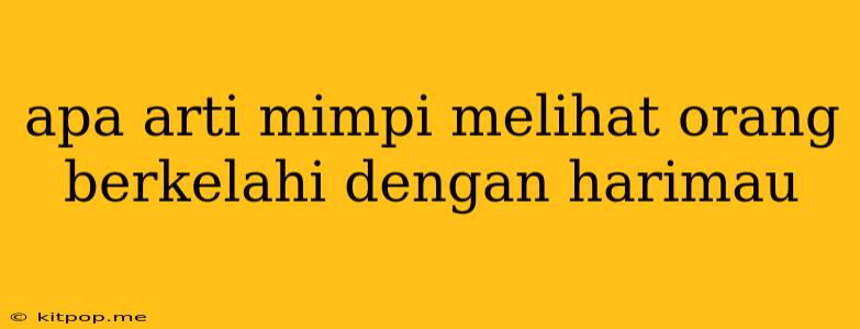 Apa Arti Mimpi Melihat Orang Berkelahi Dengan Harimau