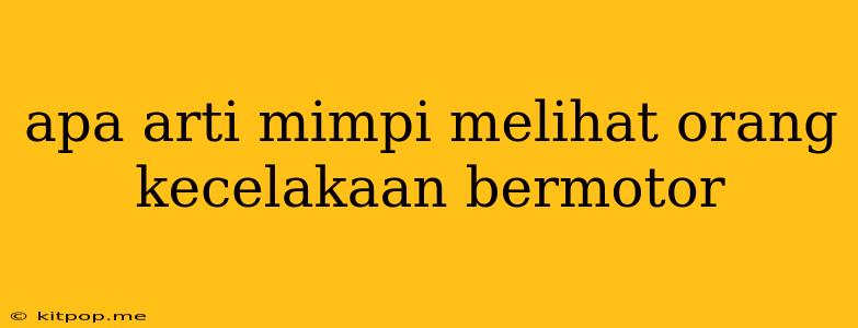 Apa Arti Mimpi Melihat Orang Kecelakaan Bermotor