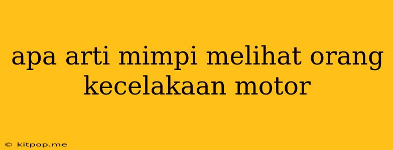 Apa Arti Mimpi Melihat Orang Kecelakaan Motor