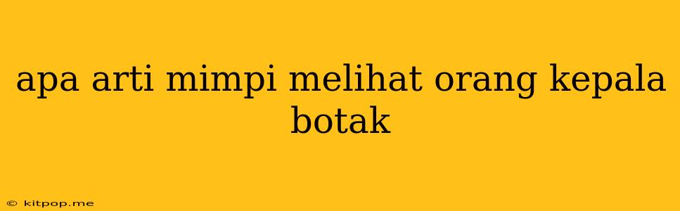 Apa Arti Mimpi Melihat Orang Kepala Botak