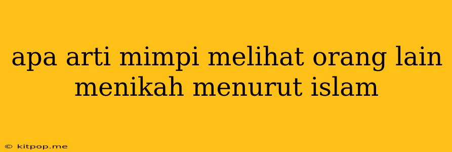 Apa Arti Mimpi Melihat Orang Lain Menikah Menurut Islam