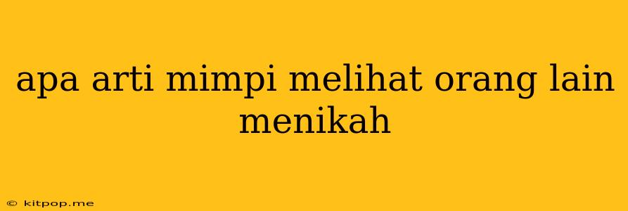 Apa Arti Mimpi Melihat Orang Lain Menikah